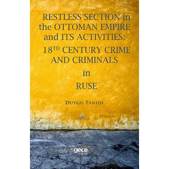 Restless Section In The Ottoman Empire And Its Activities: 18Th Century Crime And Criminals In Ruse Duygu Tanıdı