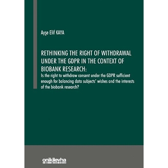 Rethinking The Right Of Withdrawal Under The Gdpr In The Context Of Biobank Research - Ayşe Elif Kaya