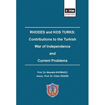 Rhodes And Kos Turks: Contributions To The Turkish War Of Independence And Current Problems Mustafa Kaymakçı, Cihan Özgün