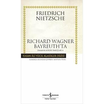 Richard Wagner Bayreuth’ta / Zamana Aykırı Bakışlar 4 - Hasan Ali Yücel Klasikleri (Ciltli) Friedrich Nietzsche