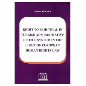 Right To Fair Trial In Turkish Adminstrative Justice System In The Light Of European Human Rights Law Ahmet Akbaba