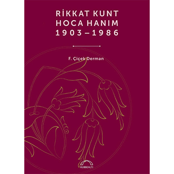 Rikkat Kunt Hoca Hanım (1903 - 1986) F. Çiçek Derman