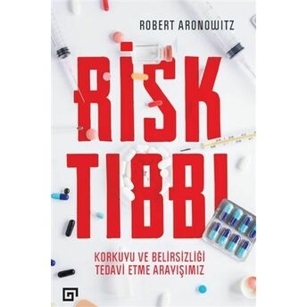 Risk Tıbbı - Korkuyu Ve Belirsizliği Tedavi Etme Arayışımız Robert Aronowitz