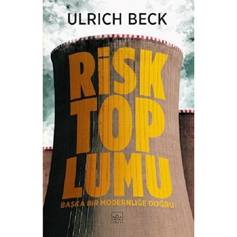 Risk Toplumu Başka Bir Modernliği Doğru Ulrich Beck