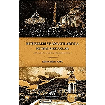 Ritüelleri Ve Anlatılarıyla Kutsal Mekanlar (Güneydoğu Anadolu Bölgesi Örneği) - 1 Bülent Akın