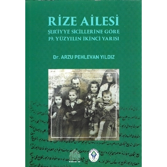 Rize Ailesi Şeriyye Sicillerine Göre 19. Yüzyılın Ikinci Yarısı Arzu Pehlevan Yıldız