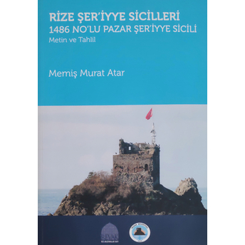 Rize Şeriyye Sicilleri 3. Cilt 1486 Nolu Pazar Şeriyye Sicili: Metin Ve Tahlil Memiş Murat Atar