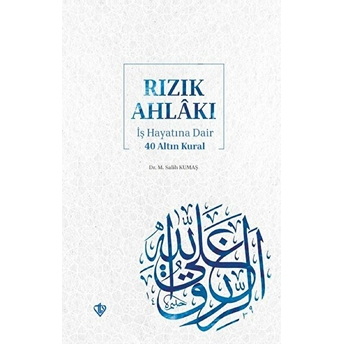 Rızık Ahlakı Iş Hayatına Dair 40 Altın Kural M. Salih Kumaş