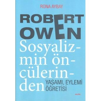 Robert Owen Sosyalizmin Öncülerinden Yaşamı, Eylemi Öğretisi Rona Aybay