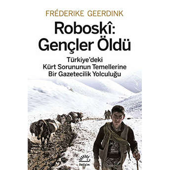 Roboski: Gençler Öldü Türkiye'deki Kürt Sorununun Temellerine Bir Gazetecilik Yolculuğu Frederike Geerdink