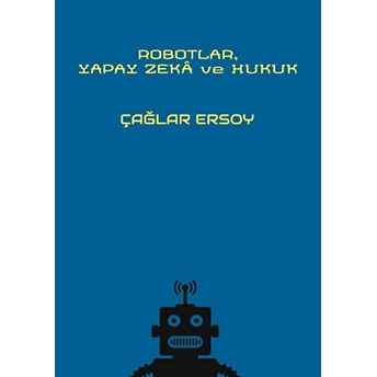 Robotlar Yapay Zeka Ve Hukuk - Çağlar Ersoy