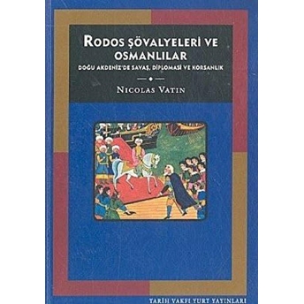 Rodos Şövalyeleri Ve Osmanlılar Doğu Akdeniz'de Savaş, Diplomasi Ve Korsanlık Nicolas Vatin