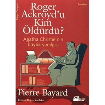 Roger Ackroyd’u Kim Öldürdü? Agatha Christie’nin Büyük Yanılgısı Pierre Bayard