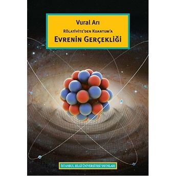 Rölativite'den Kuantum'a Evrenin Gerçekliği Vural Arı