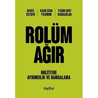 Rolüm Ağır - Obetizete Ayrımcılık Ve Damgalama Deniz Sezgin, Ilkin Esen Yıldırım, Yeşim Sert Karaaslan