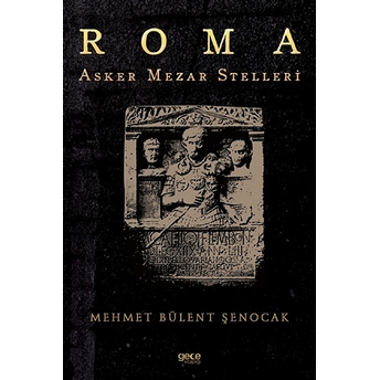 Roma Asker Mezar Stelleri - Mehmet Bülent Şenocak