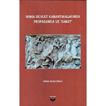 Roma Devlet Kabartmalarında Propaganda Ve Sanat Serra Durugönül