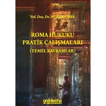 Roma Hukuku Pratik Çalışmaları (Temel Kavramlar) - Nurcan Ipek