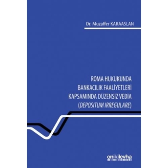 Roma Hukukunda Bankacılık Faaliyetleri Kapsamında Düzensiz Vedia (Depositum Irregulare) Muzaffer Karaaslan