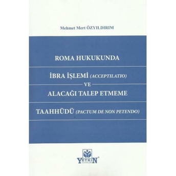 Roma Hukukunda Ibra Işlemi (Acceptılatıo) Ve Alacağı Talep Etmeme Taahhüdü (Pactum De Non Petendo) Mehmet Mert Özyıldırım