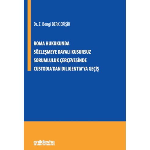 Roma Hukukunda Sözleşmeye Dayalı Kusursuz Sorumluluk Çerçevesinde Custodia'Dan Diligentia'Ya Geçiş Z. Bengi Berk Erişir