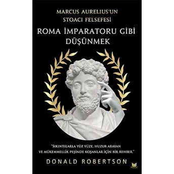 Roma Imparatoru Gibi Düşünmek - Marcus Aurelius’un Stoacı Felsefesi Donald Robertson