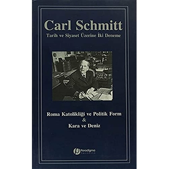 Roma Katolikliği Ve Politik Form Ve Kara Ve Deniz : Tarih Ve Siyaset Üzerine Iki Deneme Carl Schmitt