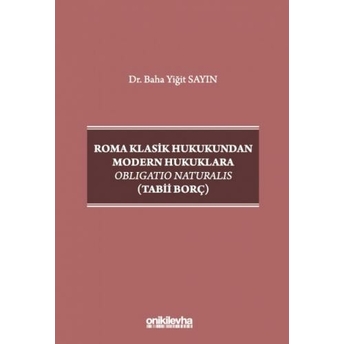 Roma Klasik Hukukundan Modern Hukuklara Obligatio Naturalis (Tabii Borç) Baha Yiğit Sayın