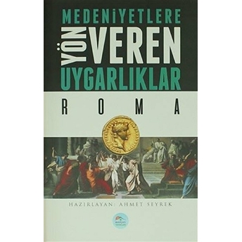 Roma : Medeniyete Yön Veren Uygarlıklar Ahmet Seyrek