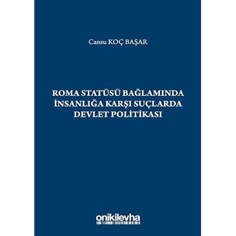 Roma Statüsü Bağlamında Insanlığa Karşı Suçlarda Devlet Politikası - Cansu Koç Başar