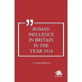 Roman Influence In Britain In The Year 1914 F. Haverfield