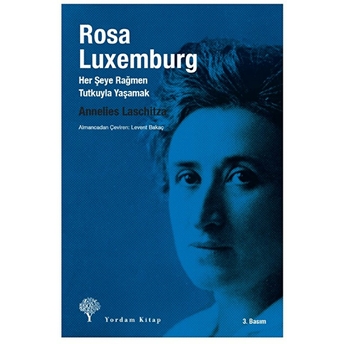 Rosa Luxemburg - Her Şeye Rağmen, Tutkuyla Yaşamak Annelies Laschitza