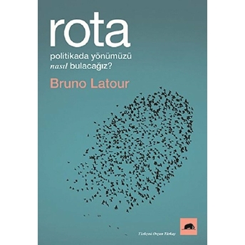 Rota - Politikada Yönümüzü Nasıl Bulacağız? Bruno Latour