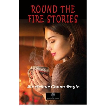 Round The Fire Stories - Sir Arthur Conan Doyle - Sir Arthur Conan Doyle