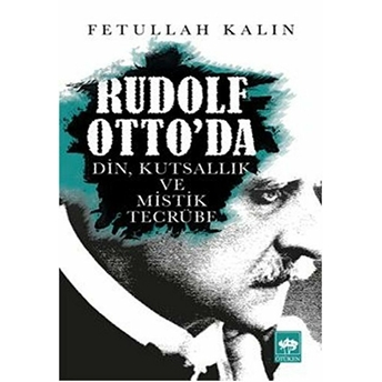 Rudolf Otto'da Din, Kutsallık Ve Mistik Tecrübe Fetullah Kalın