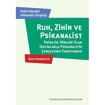 Ruh, Zihin Ve Psikanalist Psikotik Yönleri Olan Hastalarla Psikanalitik Çerçevenin Yaratılması David Rosenfeld