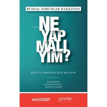 Ruhsal Sorunlar Hakkında Ne Yapmalıyım?;Aile Ve Yakınlar İçin Bilgileraile Ve Yakınlar Için Bilgiler Kültegin Ögel