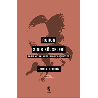 Ruhun Sınır Bölgeleri - Zihnin Kutsal Bilimi Üzerine Düşünceler John A. Herlihy