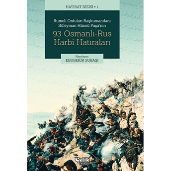 Rumeli Orduları Başkumandanı Süleyman Hüsnü Paşa'nın 93 Osmanlı-Rus Harbi Hatıraları Ebubekir Subaşı