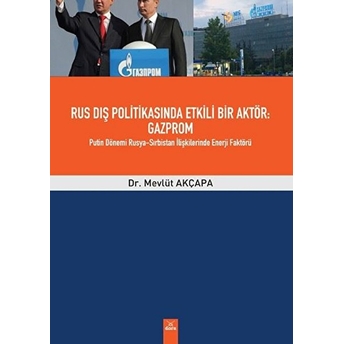 Rus Dış Politikasında Etkili Bir Aktör Gazprom Mevlüt Akçapa