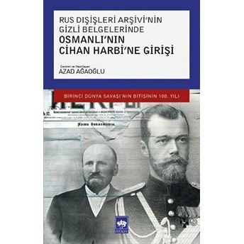 Rus Dışişleri Arşivi'nin Gizli Belgelerinde Osmanlı'nın Cihan Harbi'ne Girişi Azad Ağaoğlu