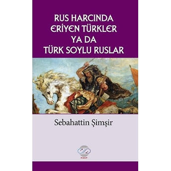 Rus Harcında Eriyen Türkler Ya Da Türk Soylu Ruslar Sebahattin Şimşir