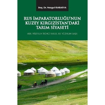 Rus Imparatorluğu’nun Kuzey Kırgızistan’daki Tarım Siyaseti Nazgul Isabaeva