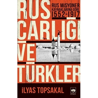 Rus Misyoner Kaynaklarına Göre 1552 1917 Rus Çarlığı Ve Türkler Ilyas Topsakal