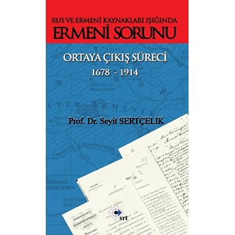 Rus Ve Ermeni Kaynakları Işığında Ermeni Sorunu Ortaya Çıkış Süreci (1678-1914)-Seyit Sertçelik