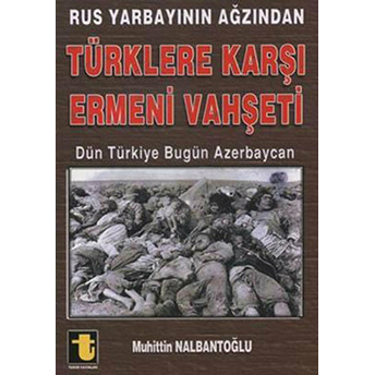 Rus Yarbayın Ağzından Türklere Karşı Ermeni Vahşeti-Muhittin Nalbantoğlu