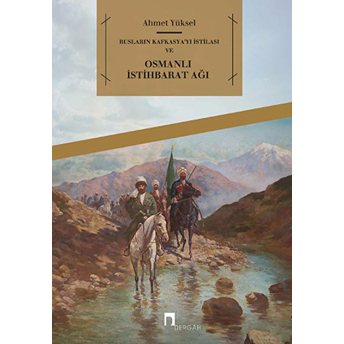 Rusların Kafkasya'yı Istilası Ve Osmanlı Istihbarat Ağı Ahmet Yüksel