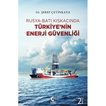 Rusya-Batı Kıskacında Türkiye’nin Enerji Güvenliği Şeref Çetinkaya