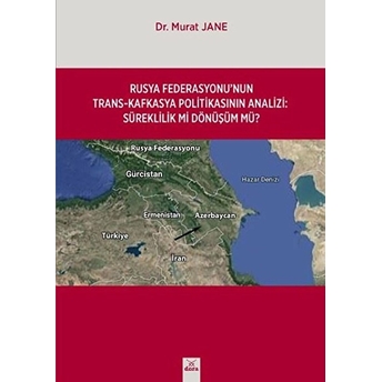 Rusya Federasyonunun Trans-Kafkasya Politikasının Analizi: Süreklilik Mi Dönüşüm Mü? Murat Jane