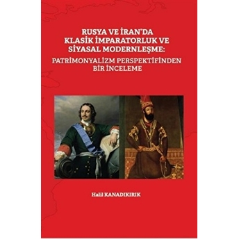 Rusya Ve Iran’da Klasik Imparatorluk Ve Siyasal Modernleşme: Patrimonyalizm Perspektifinden Bir Inceleme Halil Kanadıkırık